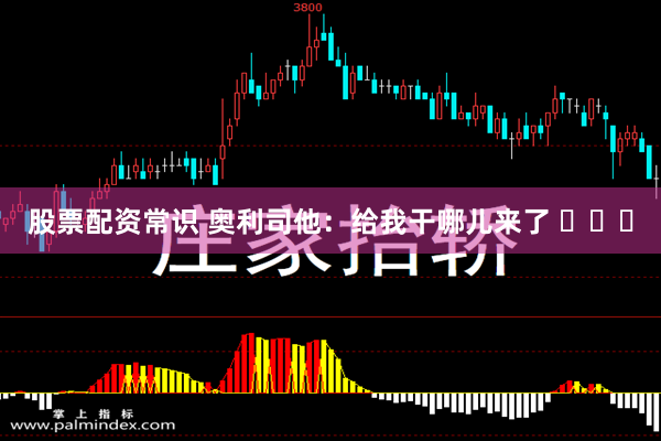 股票配资常识 奥利司他：给我干哪儿来了 ​​​